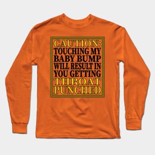 Caution: Touching My Baby Bump Will Result In You Getting Throat Punched Long Sleeve T-Shirt